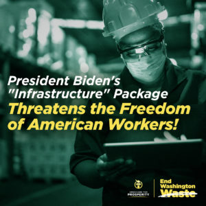 President Biden's infrastructure package threatens the freedom of American workers!