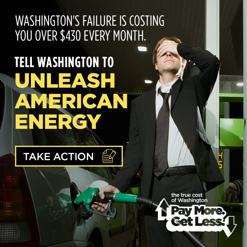 Washington's failure is costing you over $430 every month. Tell Washington to unleash American energy to combat rising inflation and the high cost of gas in 2022. 